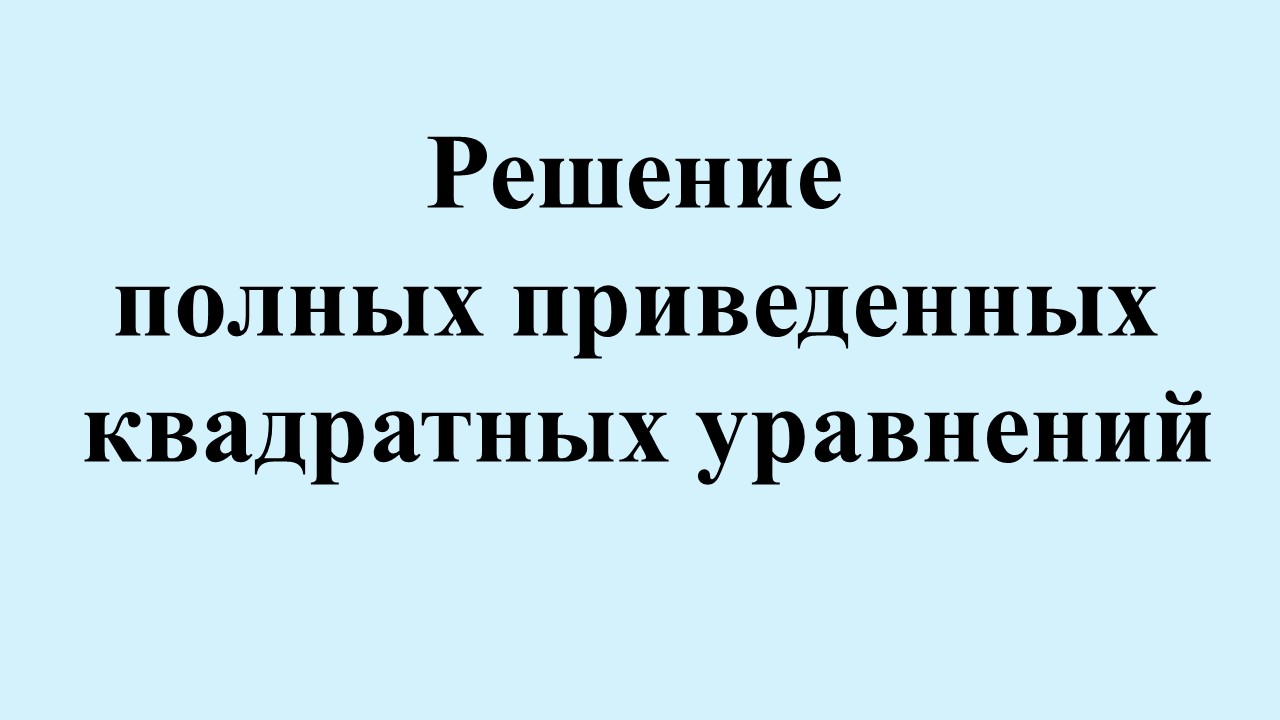 9. Решение полных приведенных квадратных уравнений.