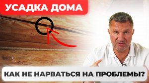 УСАДКА ДОМА. КАК НЕ НАРВАТЬСЯ НА ПРОБЛЕМЫ!?