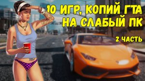 ТОП 10 ИГР КОПИИ ГТА - 2 ЧАСТЬ / ТОП 10 ИГР ДЛЯ СЛАБОГО ПК / КЛОНЫ GTA 5 НА СЛАБЫЙ ПК