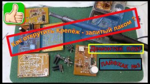 Как Oткрутить Крепёж -Залитый Лаком ? Демонтаж плат . ЛАЙФХАК № 3