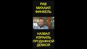 Михаил Финкель назвал Израиль продажной девкой. (07.08.24)