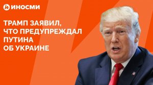 Трамп заявил, что предупреждал Путина об Украине