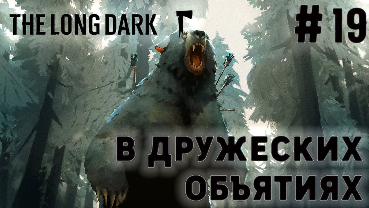 ПРОХОЖДЕНИЕ THE LONG DARK+DLC: В дружеских объятиях #19