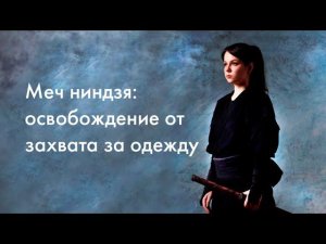 Меч ниндзя. Освобождение от захвата за одежду двумя руками / Ninja sword