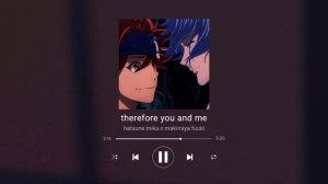 therefore you and me - hatsune miku x makimiya fuuki | slowed + muffled