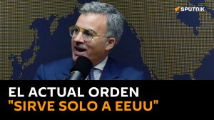 El actual orden económico sirve "única y exclusivamente a los intereses de EEUU y es contrario a la