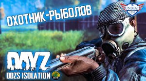 ОХОТНИК-РЫБОЛОВ | DAYZ Isolation PVE | #43