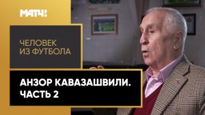 «Человек из футбола». Анзор Кавазашвили. Часть 2