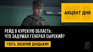 Рейд в Курскую область: что задумал генерал Сырский? Василий Дандыкин.