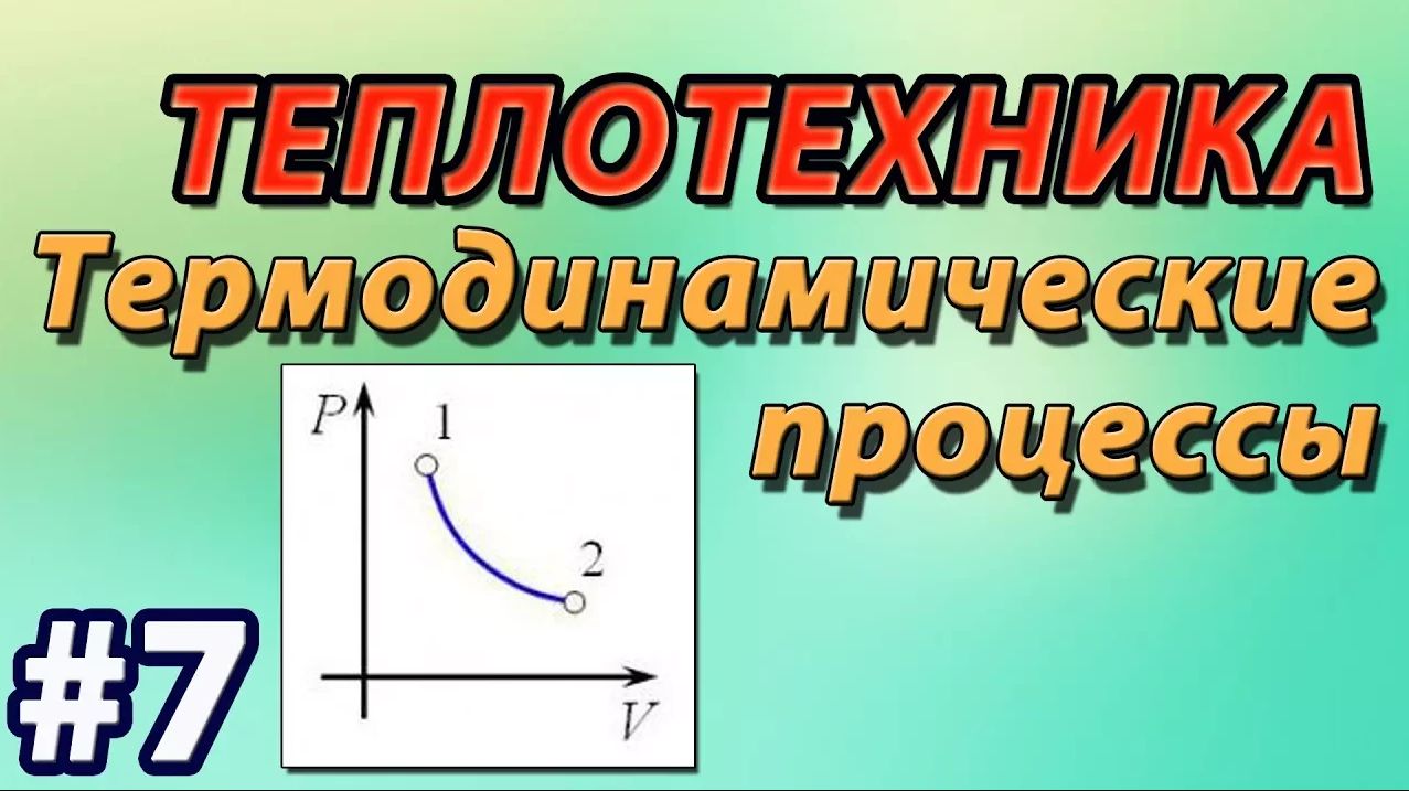 Основы теплотехники. Термодинамические процессы. Изохорный, изобарный, изотермический, адиабатный. смотреть онлайн