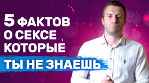 5 фактов о сексе, которые должен знать каждый | Отношения с девушкой