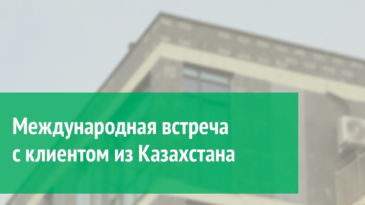 Международная встреча с клиентом из Казахстана смотреть онлайн
