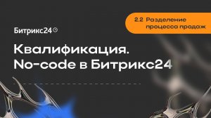 2.2.Разделение процесса продаж. Квалификация. No-code в Битрикс24