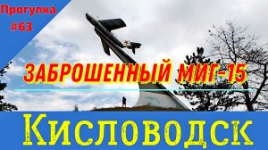 Кисловодск. Заброшенный МиГ-15 (63-я прогулка)