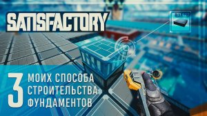 3 Способа строительства фундаментов в Satisfactory от Совы