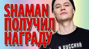 SHAMAN получил награду
