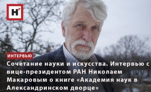 ИНТЕРВЬЮ С ВИЦЕ-ПРЕЗИДЕНТОМ РАН НИКОЛАЕМ МАКАРОВЫМ О КНИГЕ «АКАДЕМИЯ НАУК В АЛЕКСАНДРИНСКОМ ДВОРЦЕ»