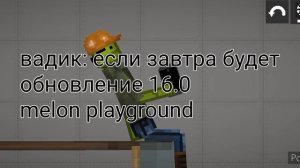 когда выйдет обновление 16.0 и  melon playground что добавить