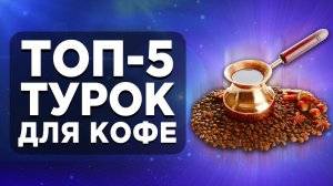 ТОП-5 турок для кофе. Рейтинг
