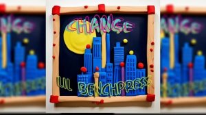 Change BY LIL BENCHPRESS