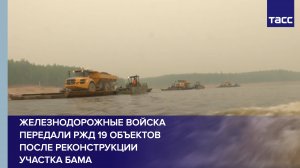 Железнодорожные войска передали РЖД 19 объектов после реконструкции участка БАМа