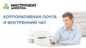 Почта. Чат. Дальнейшая работа с электронной почтой и внутренним чатом.