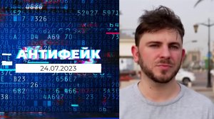 АнтиФейк. Выпуск от 24.07.2023