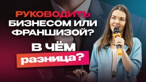 Что выбрать: Руководить своим бизнесом или все таки франшизой?