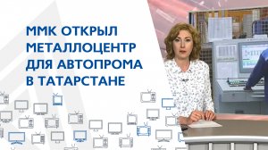 ММК открыл металлоцентр для автопрома в Татарстане