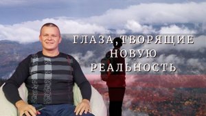 ГЛАЗА ,ТВОРЯЩИЕ НОВУЮ РЕАЛЬНОСТЬ. Андрей Яковишин (Одесса)
