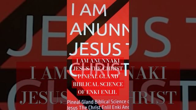 I AM ANUNNAKI JESUS THE CHRIST PINEAL GLAND BIBLICAL SCIENCE OF ENKI ENLIL