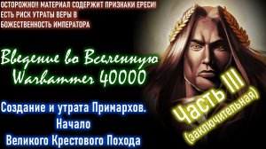 Введение в Warhammer 40000 | Часть 3 | Создание и утрата Примархов. Начало ВКП.