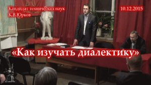 Юрков К.В. «Как изучать диалектику» (10.12.2015)