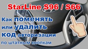 Как ПОМЕНЯТЬ и как УДАЛИТЬ КОД авторизации по штатным кнопкам Starline S96/S66