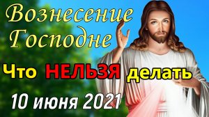 10 июня Вознесение Господне. Что можно и что нельзя делать. Праздник Вознесение. Традиции и приметы