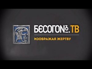 БесогонTV «Изображая жертву»