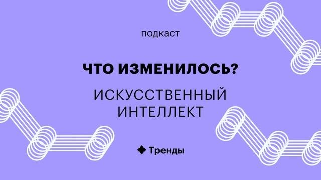 Что такое ИИ? (часть 2) — подкаст «Что изменилось?»