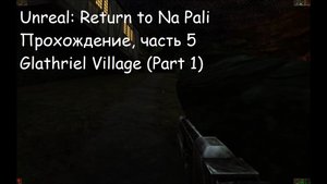 Unreal: Return to Na Pali, Прохождение, часть 5 - Glathriel Village (Part 1)