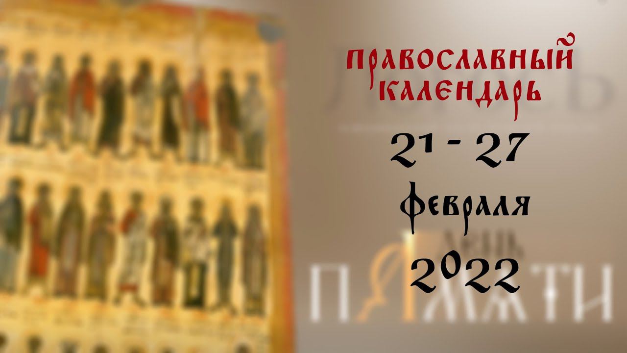 День памяти: Православный календарь 21 - 27 февраля 2022 года