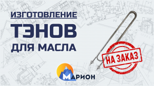 Изготовление ТЭНов для нагрева масла НА ЗАКАЗ | ПК «Марион»