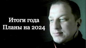 Первое видео в 2024 году / Итоги / Планы...