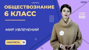 Мир увлечений. Видеоурок 6. Обществознание 6 класс