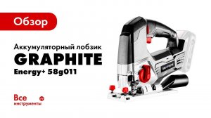 Обзор аккумуляторного лобзика GRAPHITE Energy+ 58g011