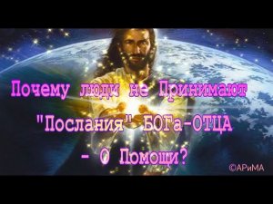 Почему люди не Принимают Послания БОГА  ОТЦА   О Помощи  ОТЕЦ Всезнающий  ©АРиМА  22 05 23