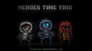[Undertale AU] Heroes Time Trio Phase 1 - The Trio of Dust Killer [F!S Cover]