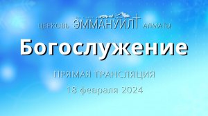 Богослужение 18 февраля 2024 – Церковь Эммануил г. Алматы (прямая трансляция)