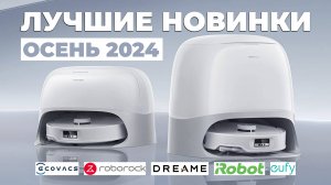 Осень 2024. Cамые ожидаемые роботы-пылесосы🔥 Новые флагманы Roborock, Dreame, iRobot, Ecovacs, Eufy