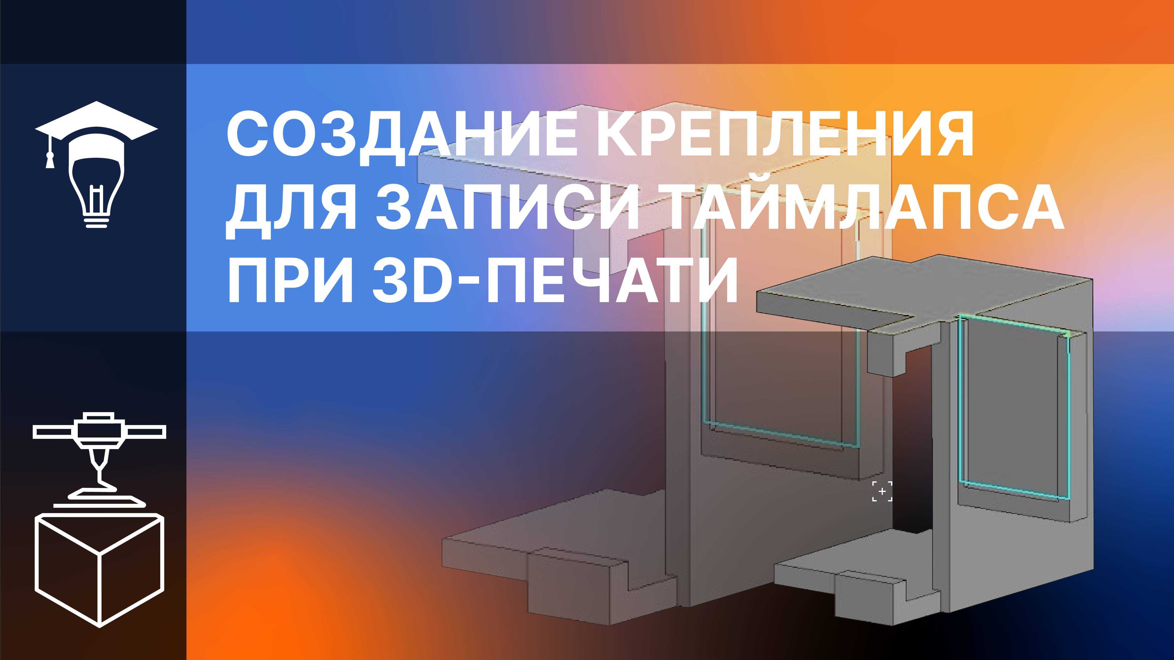 Создание крепления для записи таймлапса при 3D-печати