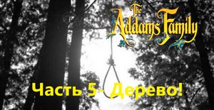 The Addams Family Часть 5- Дерево!