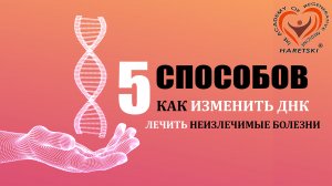 5 Способов Как Можно Изменить ДНК (память) в Клетках и Лечить Неизлечимые Болезни. Горецкий А.